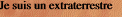 Je suis un extraterrestre